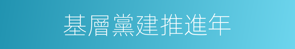 基層黨建推進年的同義詞