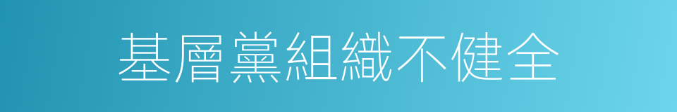 基層黨組織不健全的同義詞