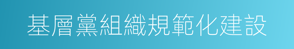 基層黨組織規範化建設的同義詞