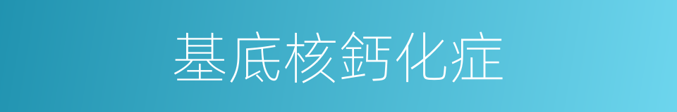 基底核鈣化症的同義詞
