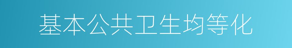 基本公共卫生均等化的同义词