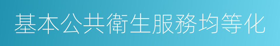 基本公共衛生服務均等化的同義詞