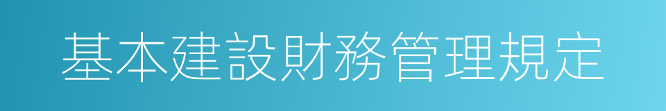 基本建設財務管理規定的同義詞