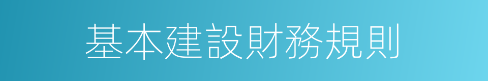 基本建設財務規則的同義詞