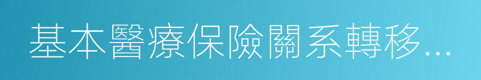 基本醫療保險關系轉移接續的同義詞