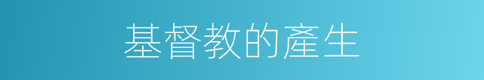 基督教的產生的同義詞