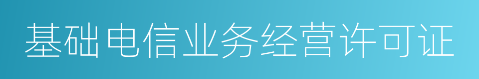 基础电信业务经营许可证的同义词