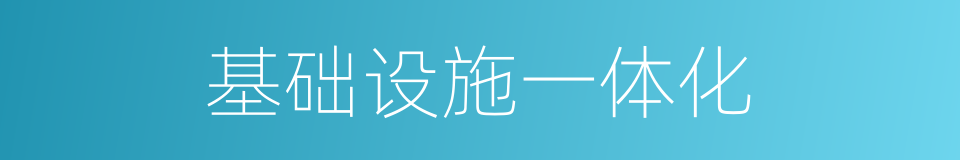 基础设施一体化的同义词