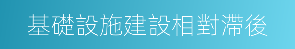 基礎設施建設相對滯後的同義詞