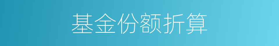 基金份额折算的同义词