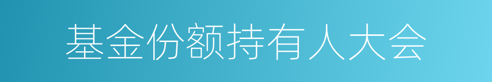 基金份额持有人大会的同义词