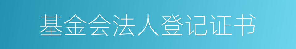 基金会法人登记证书的同义词