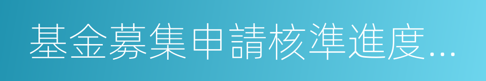 基金募集申請核準進度公示表的同義詞