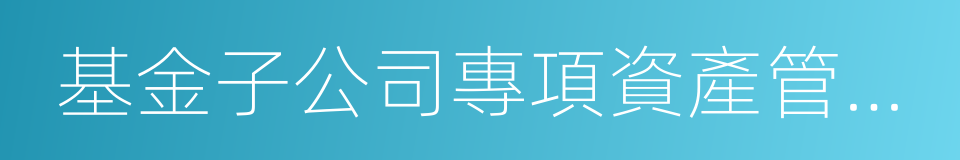 基金子公司專項資產管理計劃的同義詞