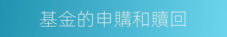 基金的申購和贖回的同義詞