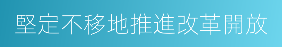 堅定不移地推進改革開放的同義詞