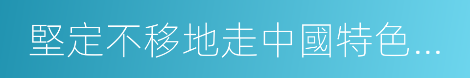 堅定不移地走中國特色社會主義道路的同義詞