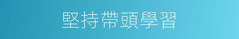 堅持帶頭學習的同義詞