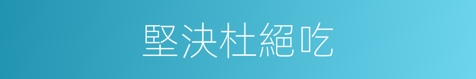 堅決杜絕吃的同義詞