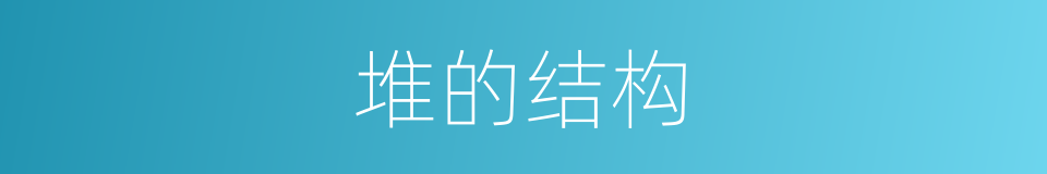 堆的结构的意思