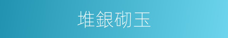 堆銀砌玉的意思