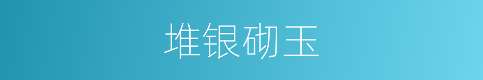 堆银砌玉的意思