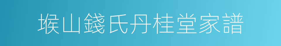 堠山錢氏丹桂堂家譜的同義詞