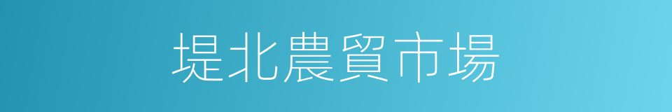 堤北農貿市場的同義詞