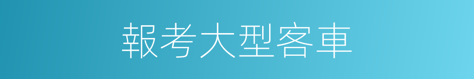 報考大型客車的同義詞