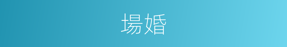 場婚的同義詞