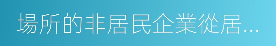 場所的非居民企業從居民企業取得與該機構的同義詞