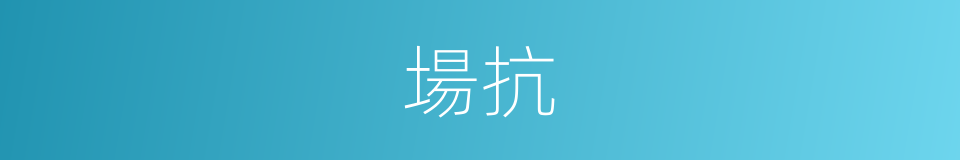 場抗的同義詞