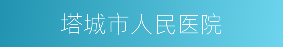 塔城市人民医院的同义词