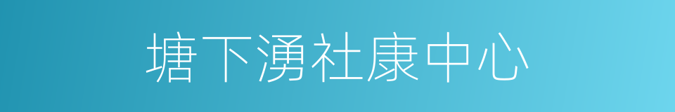 塘下湧社康中心的同義詞