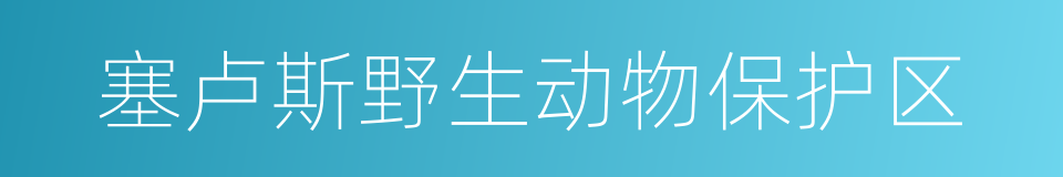 塞卢斯野生动物保护区的意思