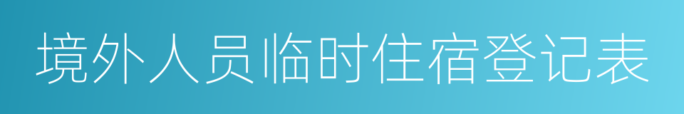 境外人员临时住宿登记表的同义词