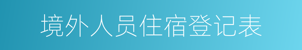 境外人员住宿登记表的同义词