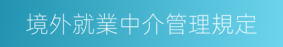 境外就業中介管理規定的同義詞