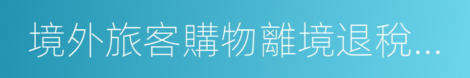 境外旅客購物離境退稅政策的同義詞
