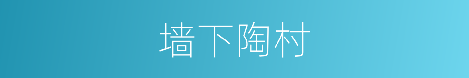 墙下陶村的同义词