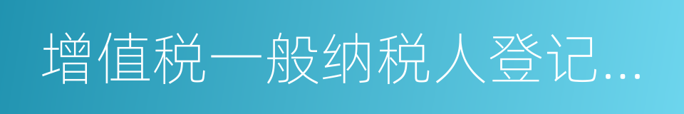 增值税一般纳税人登记管理办法的意思