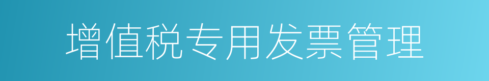 增值税专用发票管理的同义词