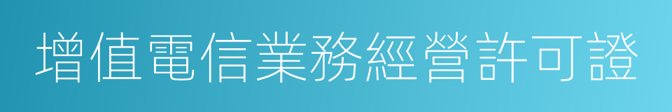 增值電信業務經營許可證的同義詞