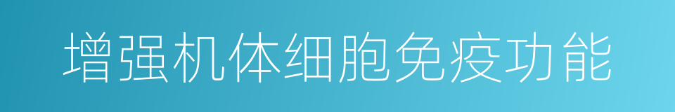 增强机体细胞免疫功能的同义词