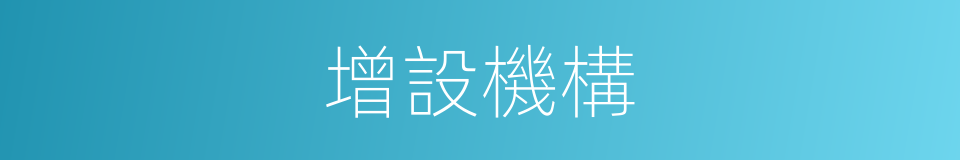 增設機構的同義詞