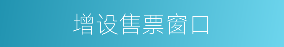 增设售票窗口的同义词