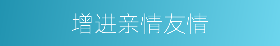 增进亲情友情的同义词