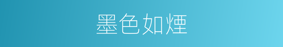 墨色如煙的同義詞