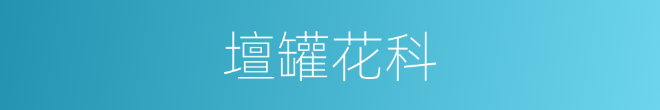 壇罐花科的同義詞