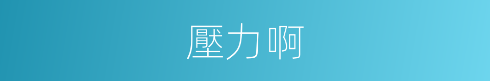 壓力啊的同義詞